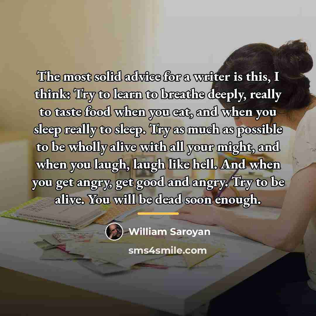 “The most solid advice for a writer is this, I…” quote by William Saroyan