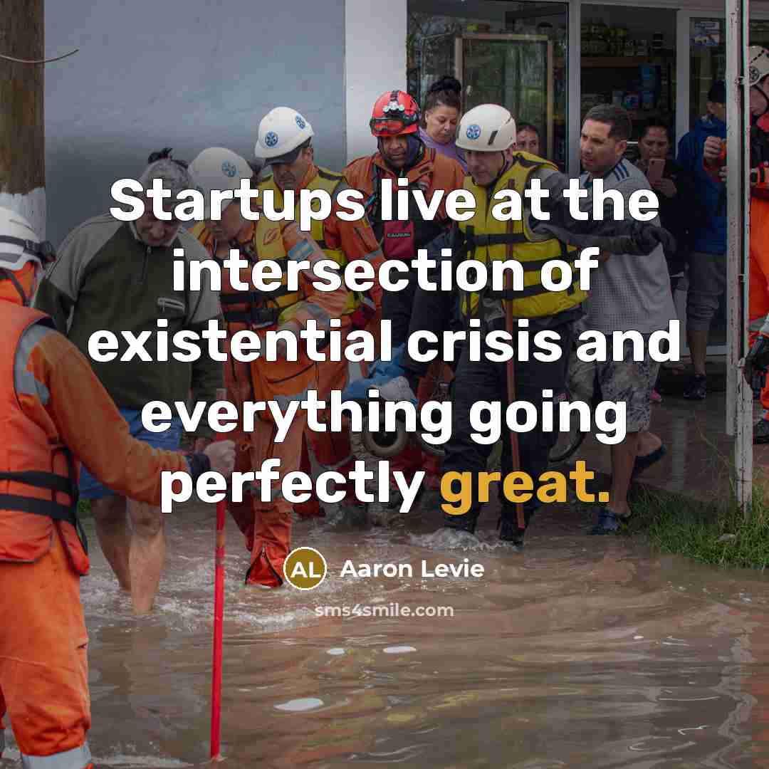 “Startups live at the intersection of existential crisis and everything…” quote by Aaron Levie
