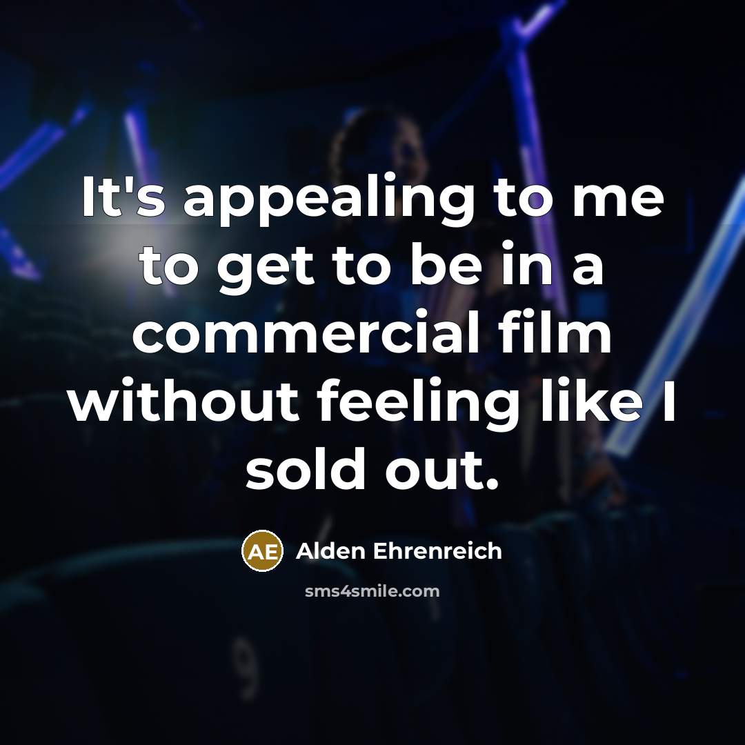 “It's appealing to me to get to be in a…” quote by Alden Ehrenreich