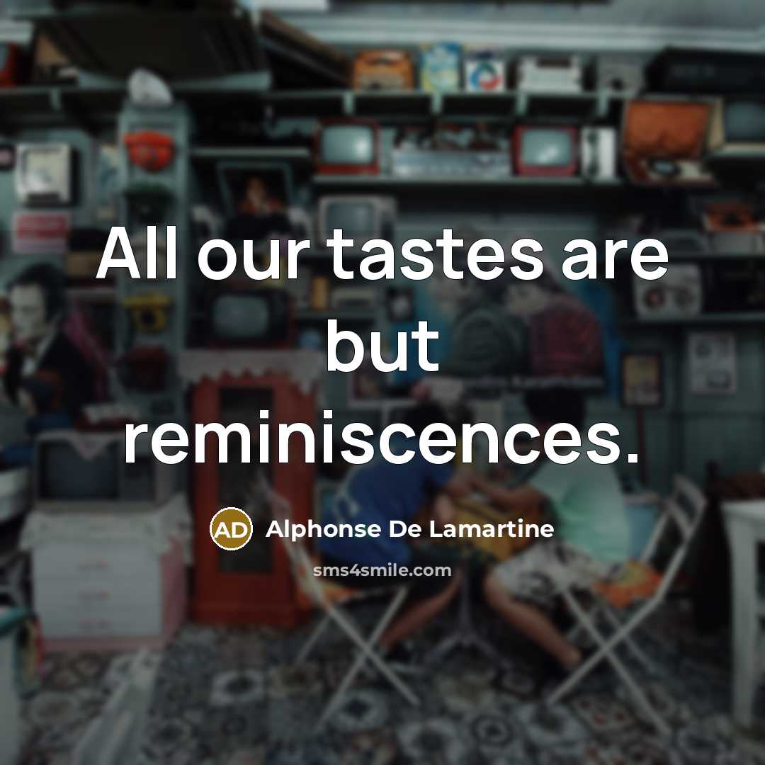 “All our tastes are but reminiscences.…” quote by Alphonse de Lamartine