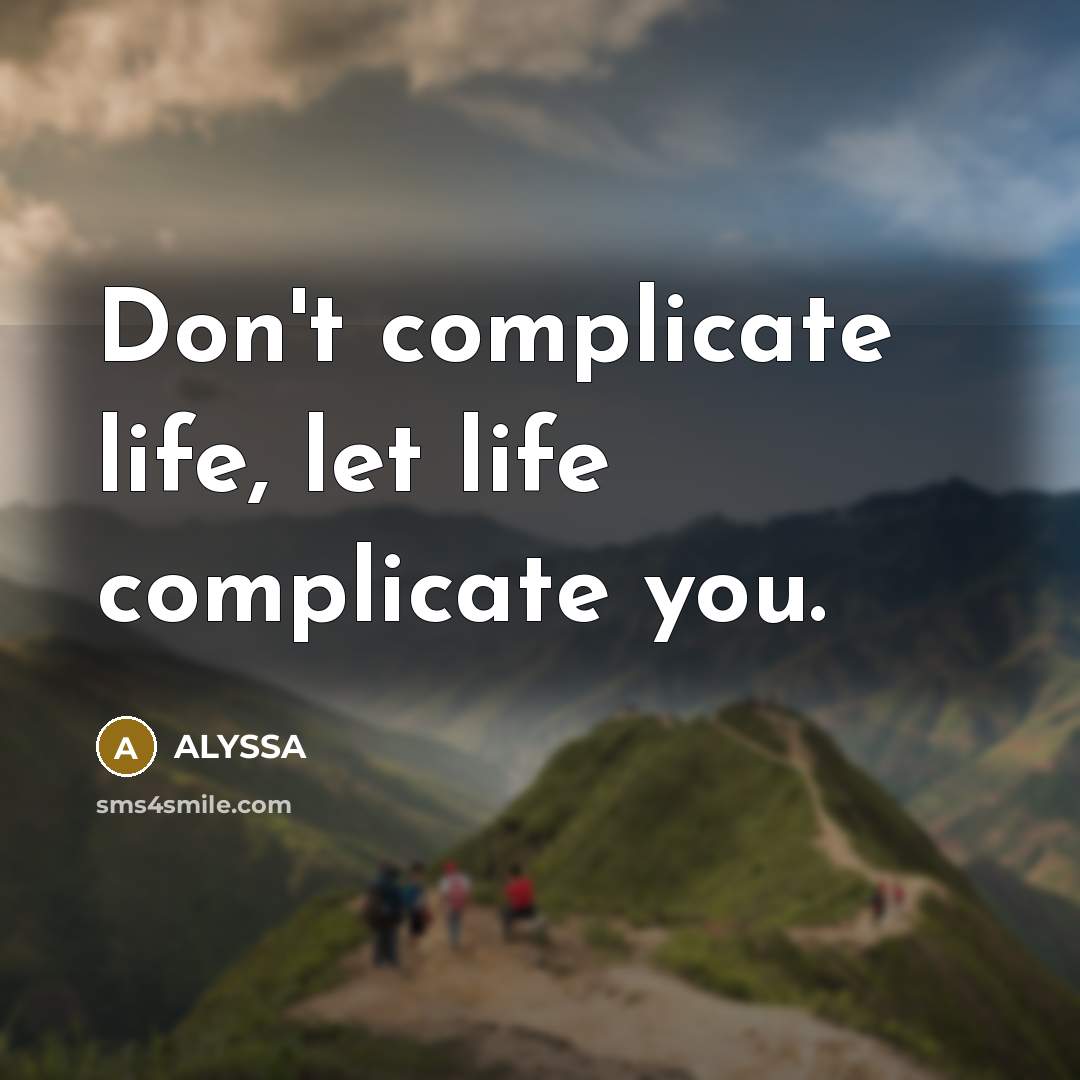 “Don't complicate life, let life complicate you.…” quote by ALYSSA