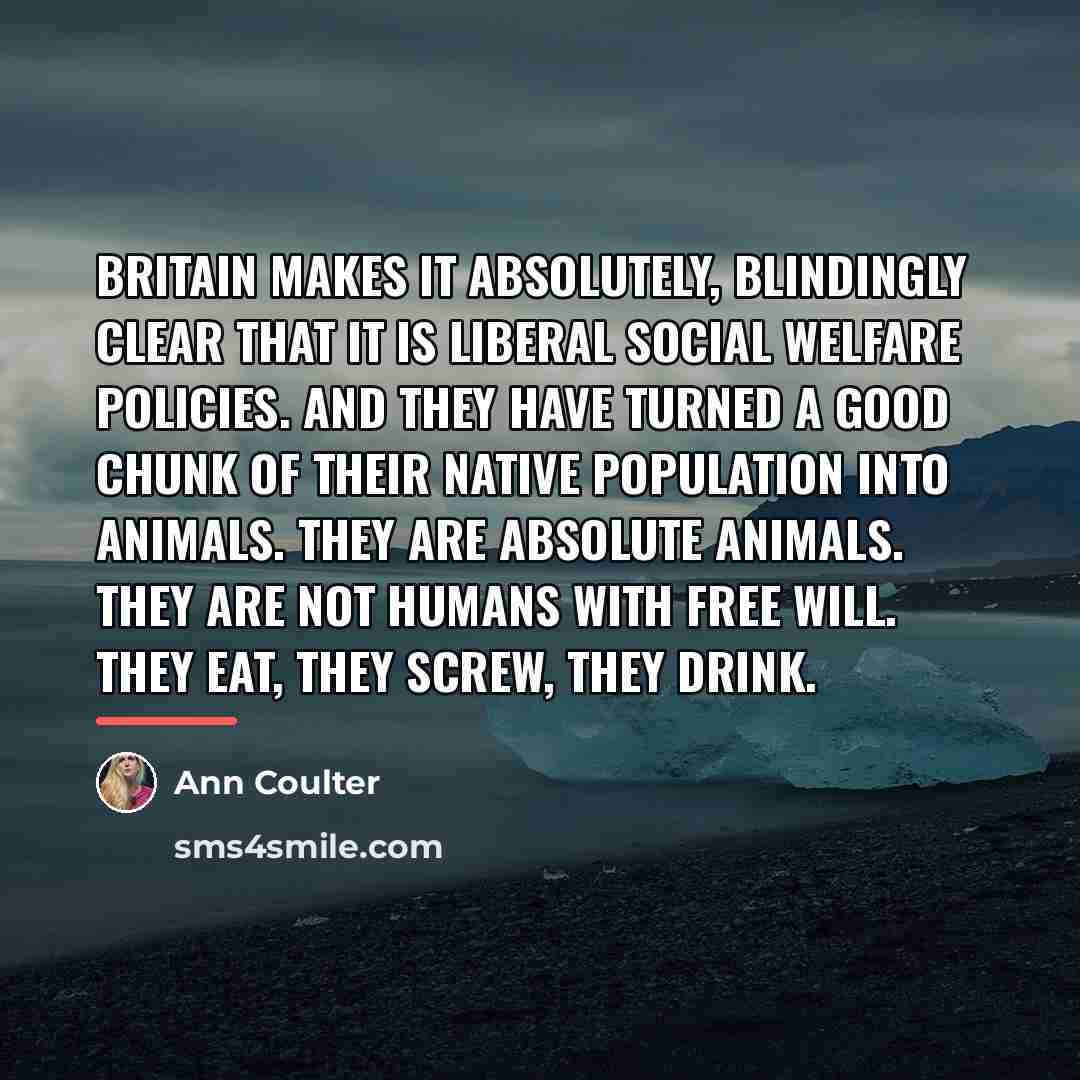 “Britain makes it absolutely, blindingly clear that it is liberal…” quote by Ann Coulter