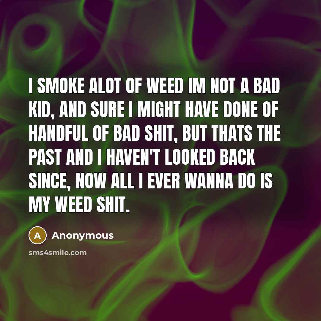“I Smoke alot of Weed Im not a Bad Kid,…” quote by Anonymous