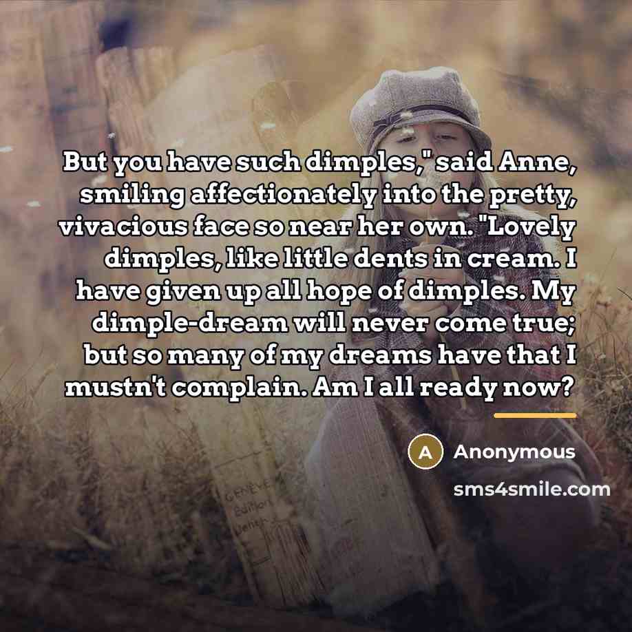 “But you have such dimples," said Anne, smiling affectionately into…” quote by Anonymous