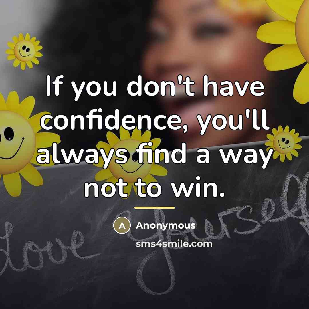 “If you don't have confidence, you'll always find a way…” quote by Anonymous