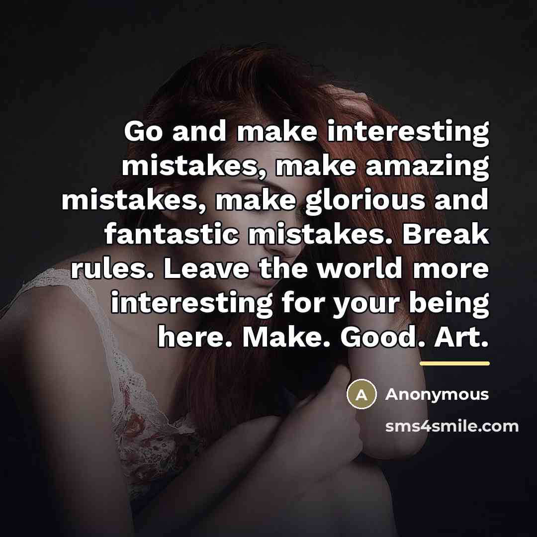 “Go and make interesting mistakes, make amazing mistakes, make glorious…” quote by Anonymous