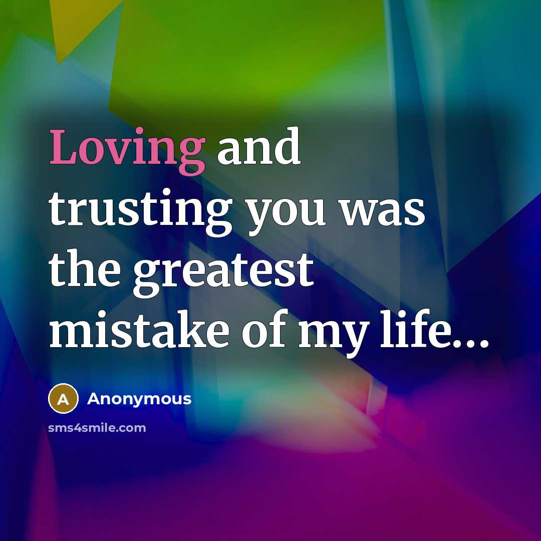“Loving and trusting you was the greatest mistake of my life.....” quote by Anonymous
