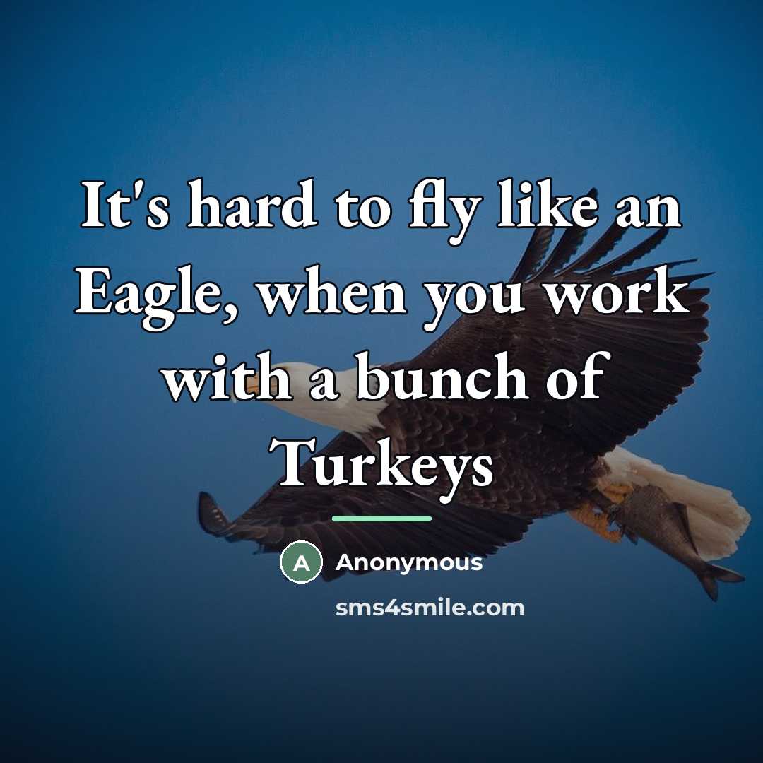 “It's hard to fly like an Eagle, when you work…” quote by Anonymous