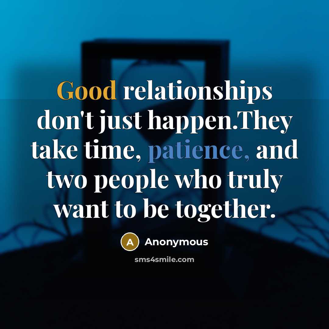 “Good relationships don't just happen.They take time, patience, and two people who truly want to be together.” quote by Anonymous