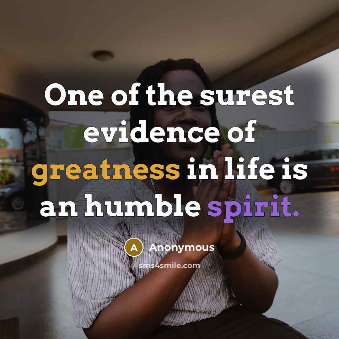 “One of the surest evidence of greatness in life is an humble spirit.” quote by Anonymous