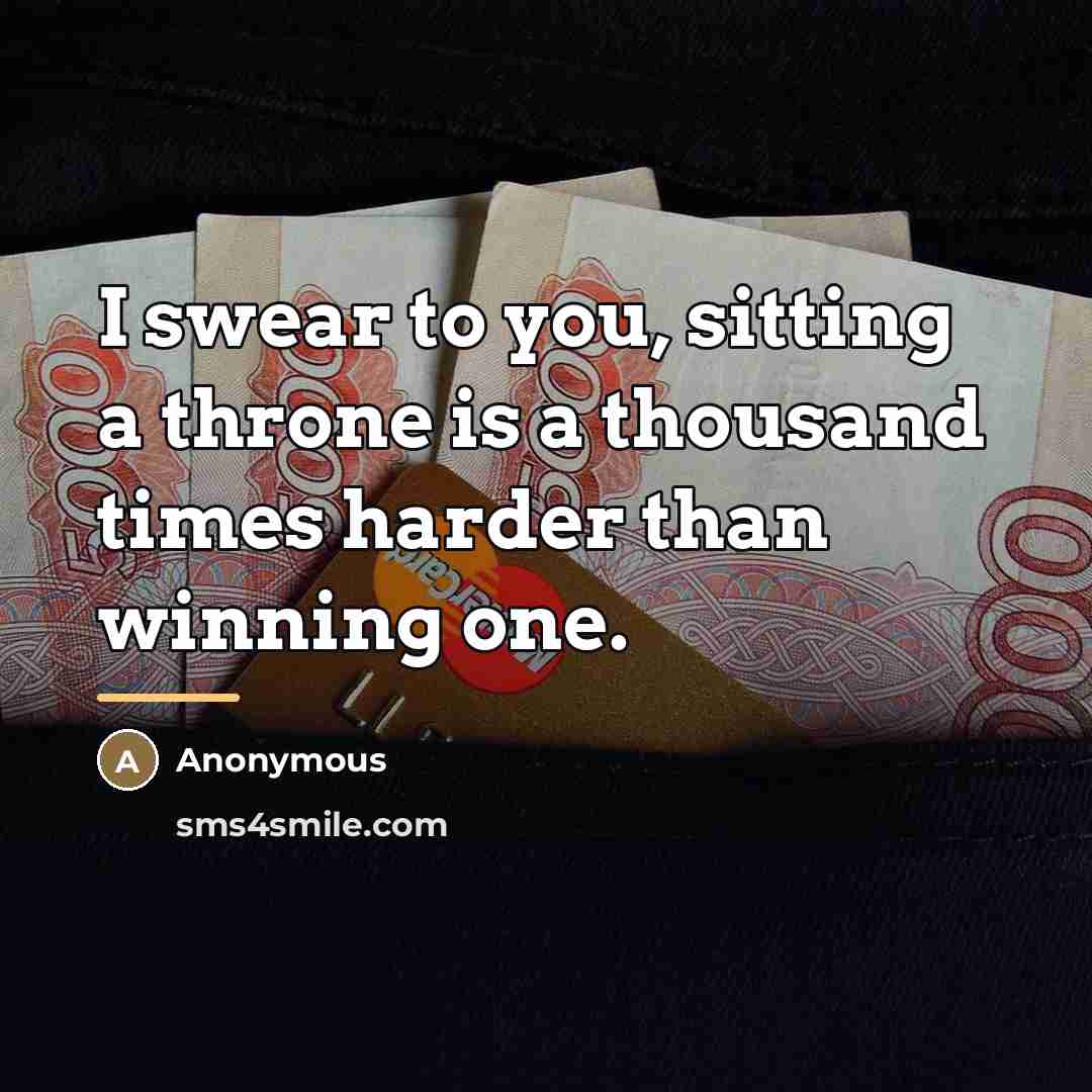 “I swear to you, sitting a throne is a thousand…” quote by Anonymous