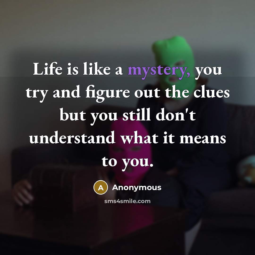 “Life is like a mystery, you try and figure out…” quote by Anonymous