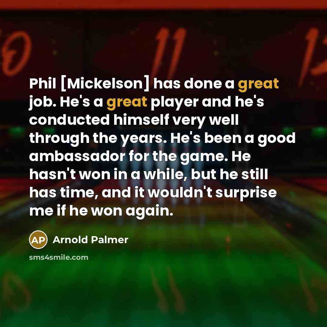“Phil [Mickelson] has done a great job. He's a great…” quote by Arnold Palmer