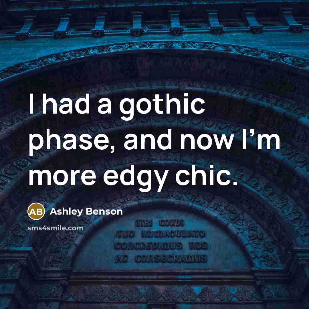 “I had a gothic phase, and now I'm more edgy…” quote by Ashley Benson