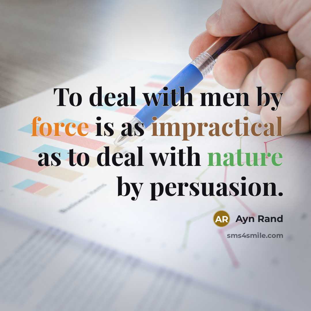 “To deal with men by force is as impractical as…” quote by Ayn Rand