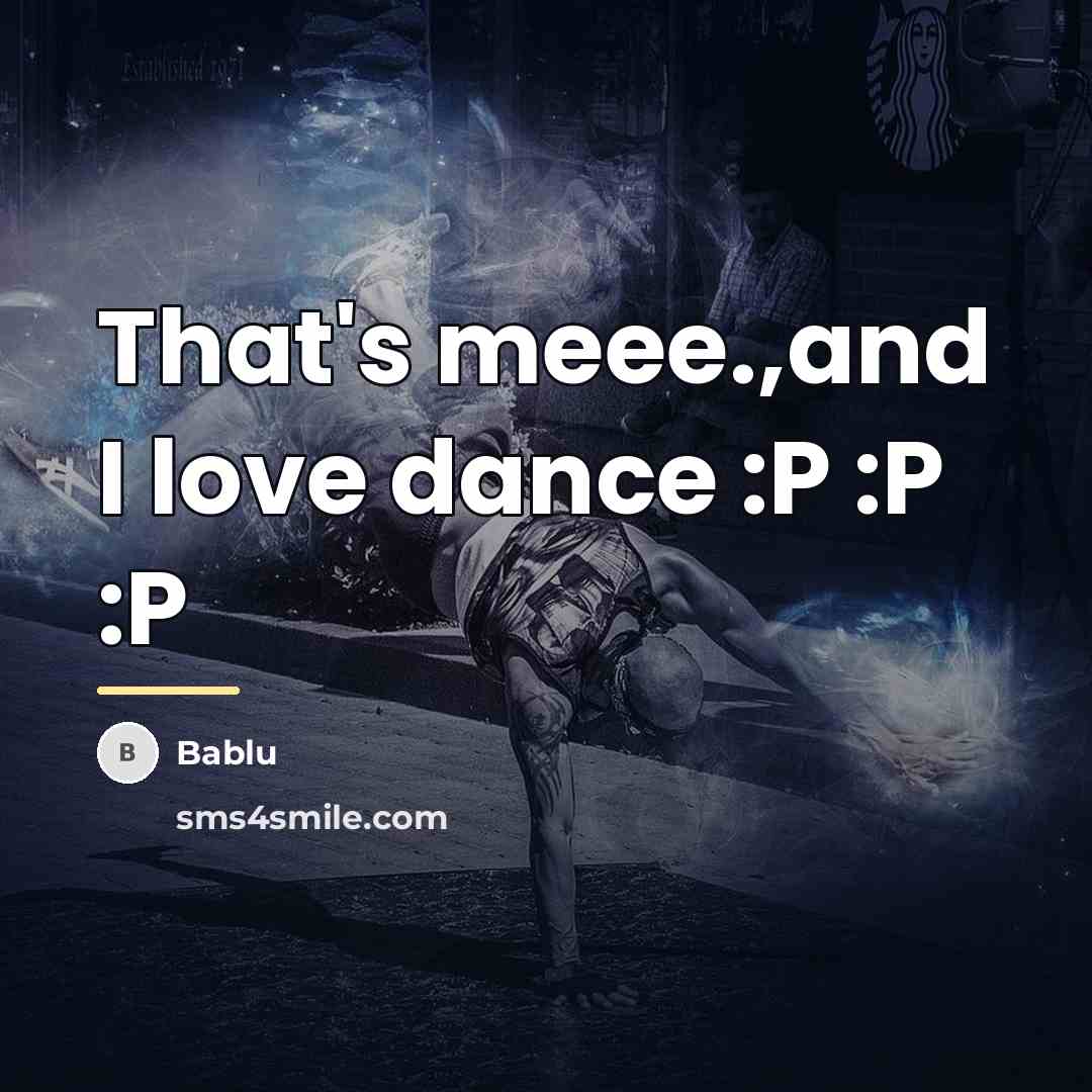 “That's meee.,and I love dance :P :P :P…” quote by Bablu