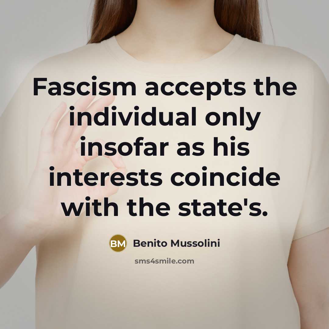 “Fascism accepts the individual only insofar as his interests coincide…” quote by Benito Mussolini