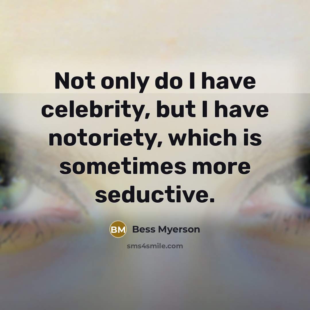 “Not only do I have celebrity, but I have notoriety,…” quote by Bess Myerson