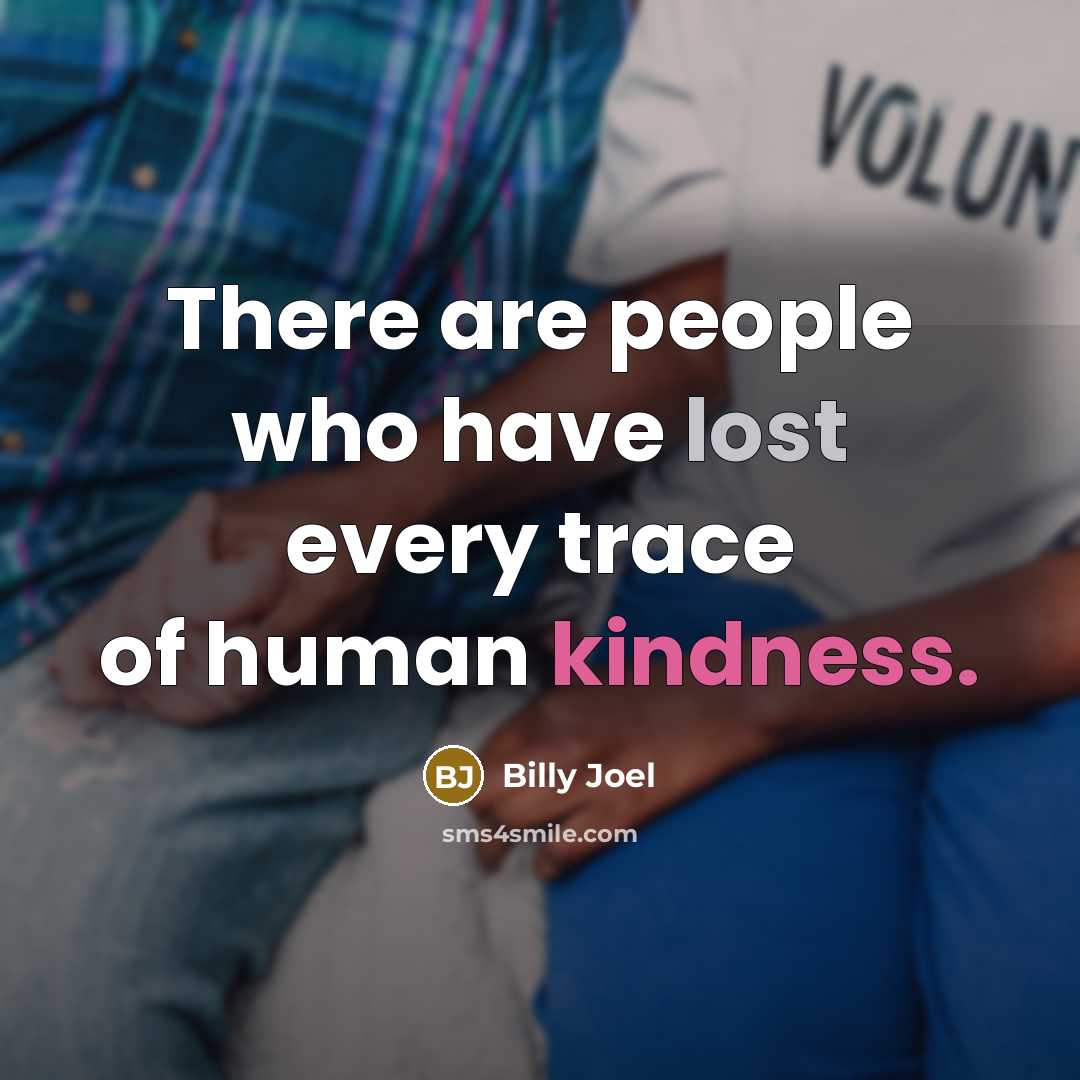“There are people who have lost every trace of human…” quote by Billy Joel