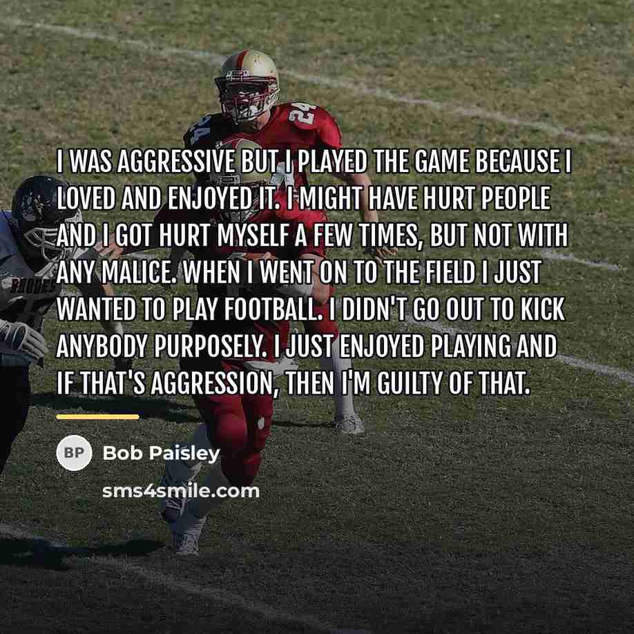 “I was aggressive but I played the game because I…” quote by Bob Paisley