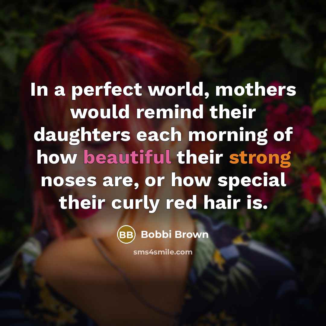 “In a perfect world, mothers would remind their daughters each…” quote by Bobbi Brown