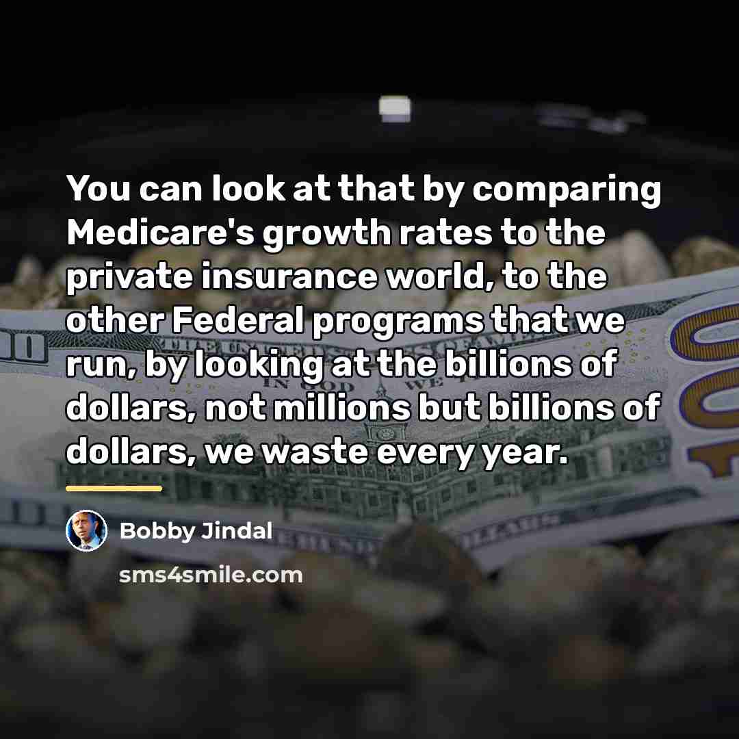 “You can look at that by comparing Medicare's growth rates…” quote by Bobby Jindal