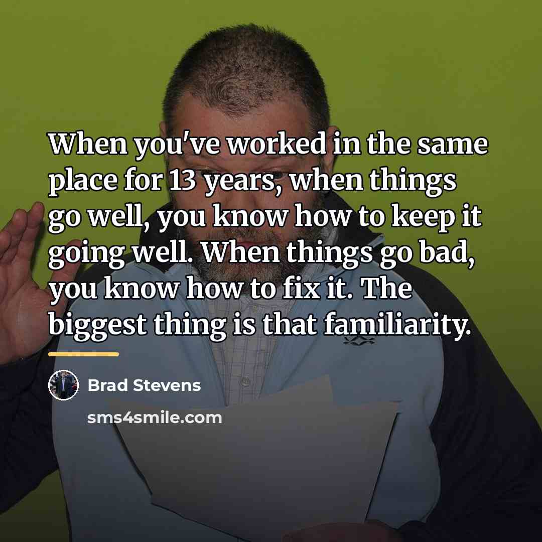 “When you've worked in the same place for 13 years,…” quote by Brad Stevens