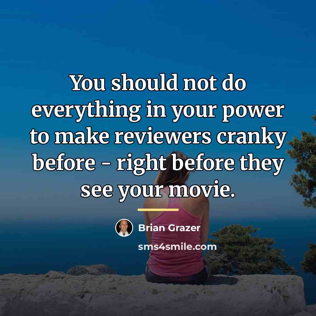 “You should not do everything in your power to make…” quote by Brian Grazer