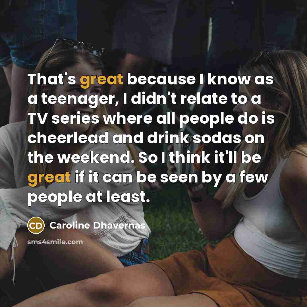 “That's great because I know as a teenager, I didn't…” quote by Caroline Dhavernas