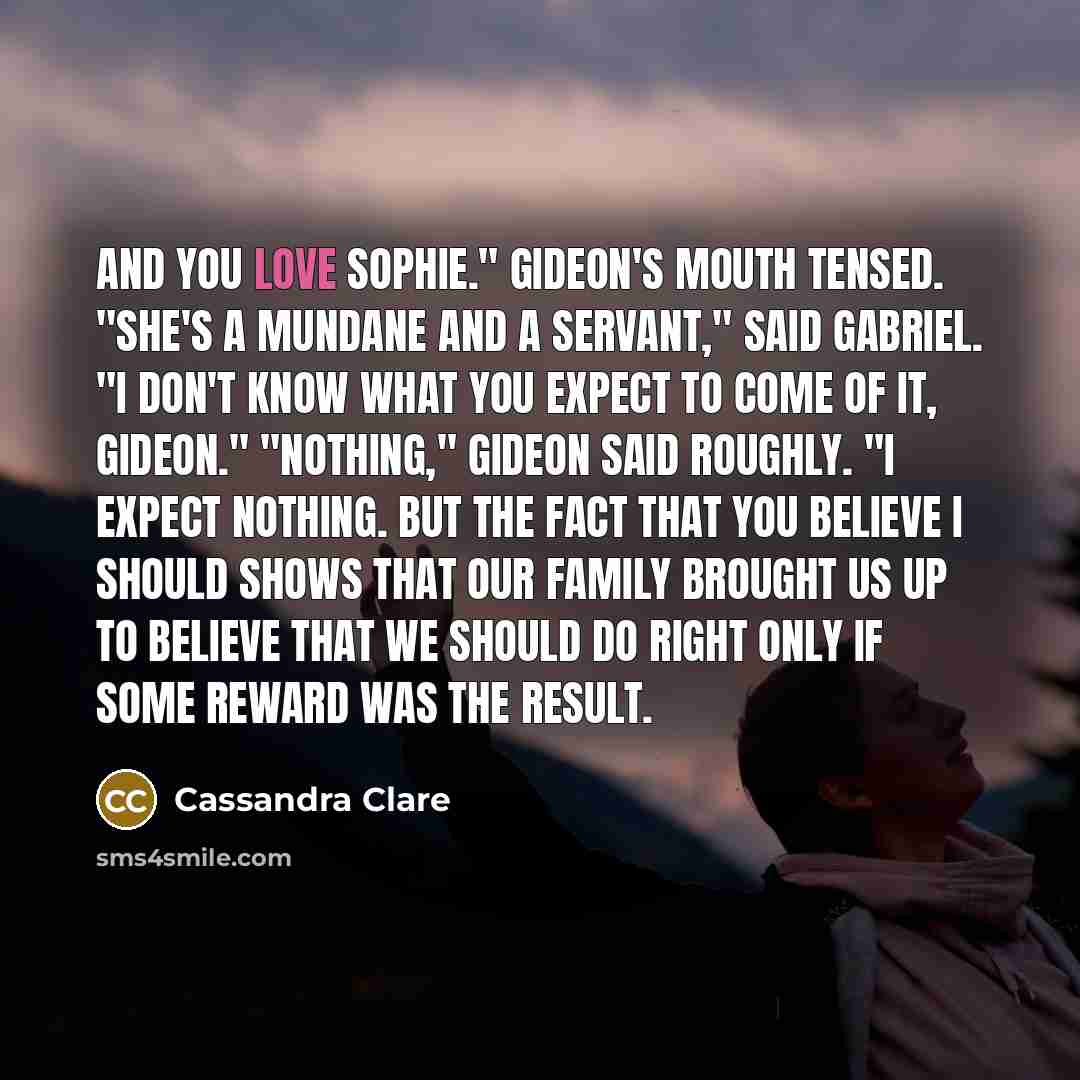 “And you love Sophie." Gideon's mouth tensed. "She's a mundane…” quote by Cassandra Clare