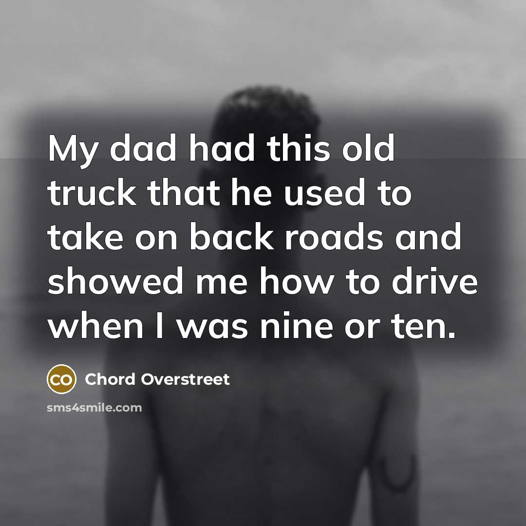 “My dad had this old truck that he used to…” quote by Chord Overstreet