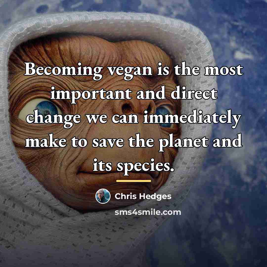 “Becoming vegan is the most important and direct change we…” quote by Chris Hedges