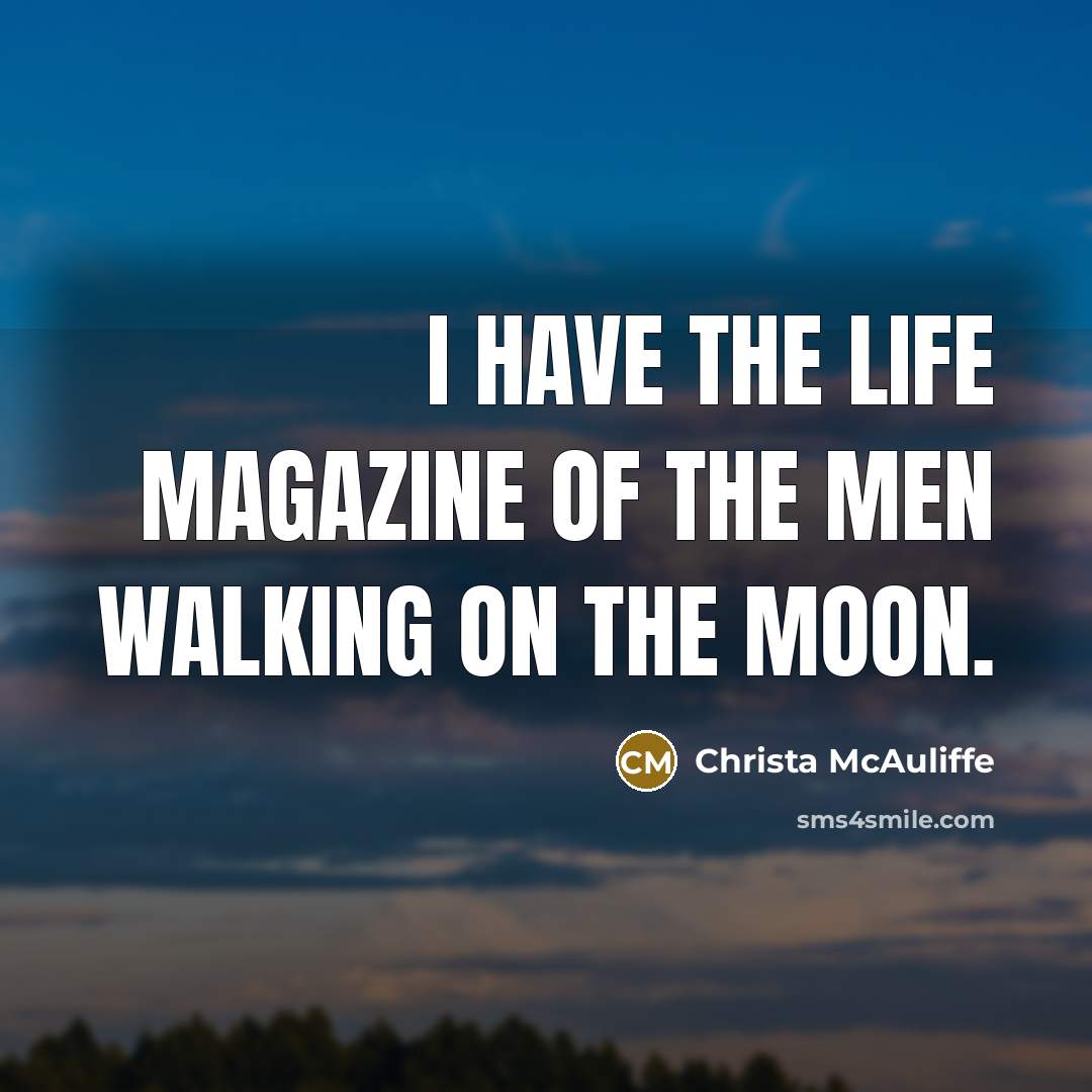 “I have the LIFE magazine of the men walking on…” quote by Christa McAuliffe