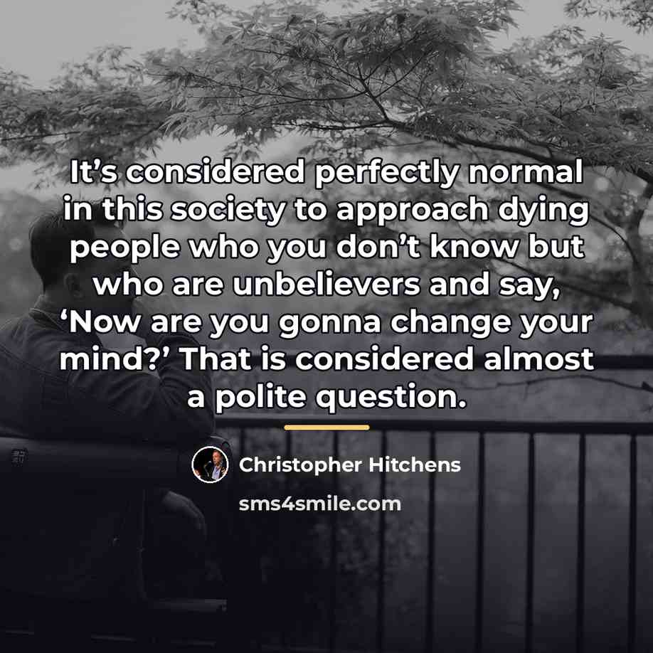 “It’s considered perfectly normal in this society to approach dying…” quote by Christopher Hitchens