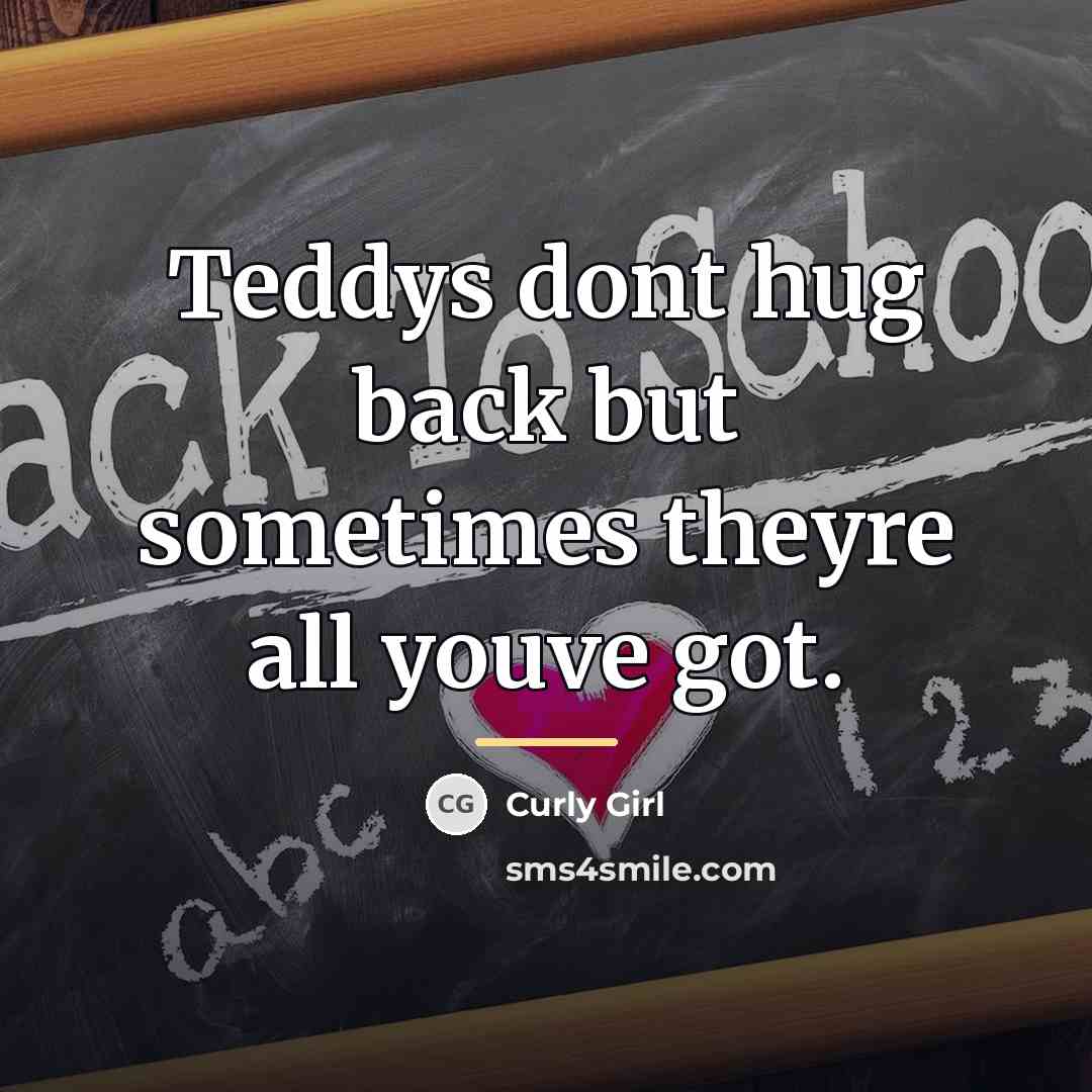“Teddys dont hug back but sometimes theyre all youve got.…” quote by Curly Girl