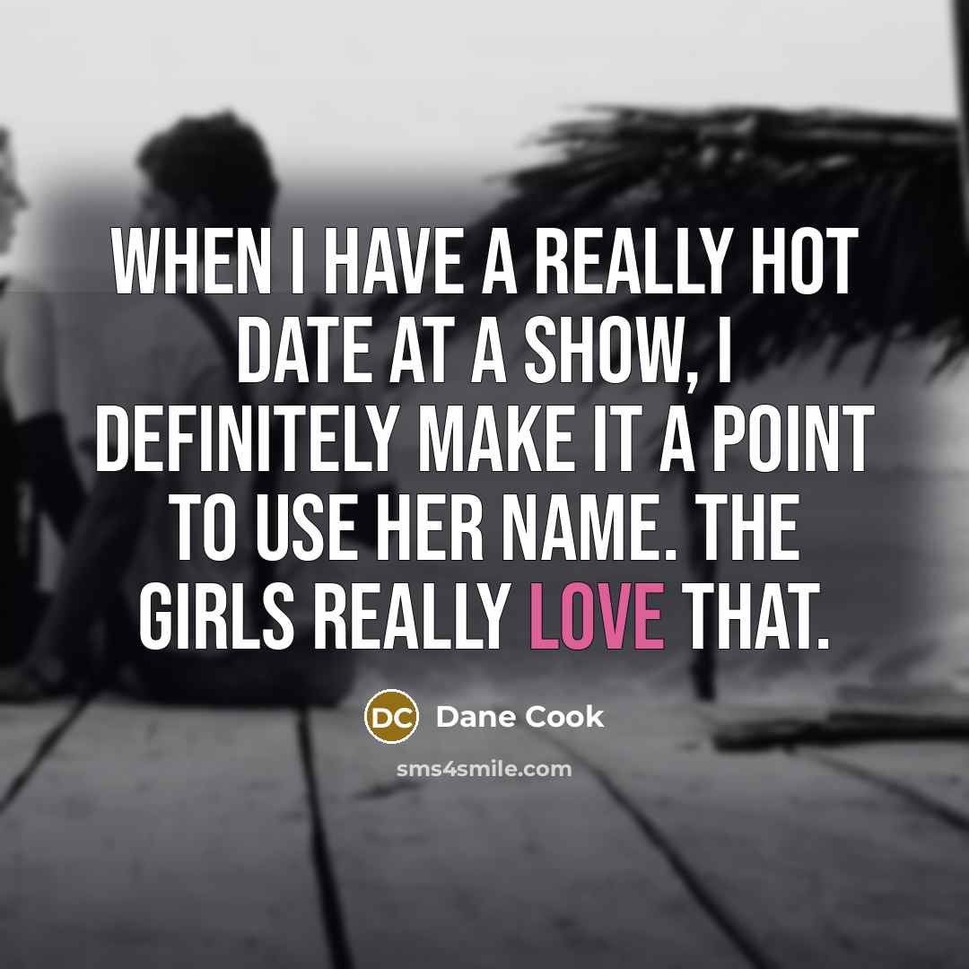 “When I have a really hot date at a show,…” quote by Dane Cook