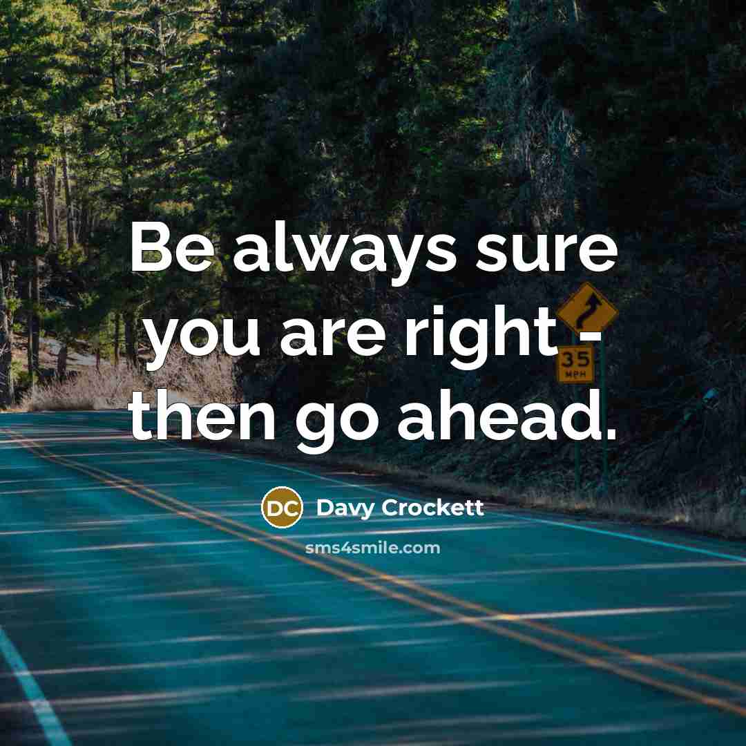 “Be always sure you are right - then go ahead.…” quote by Davy Crockett