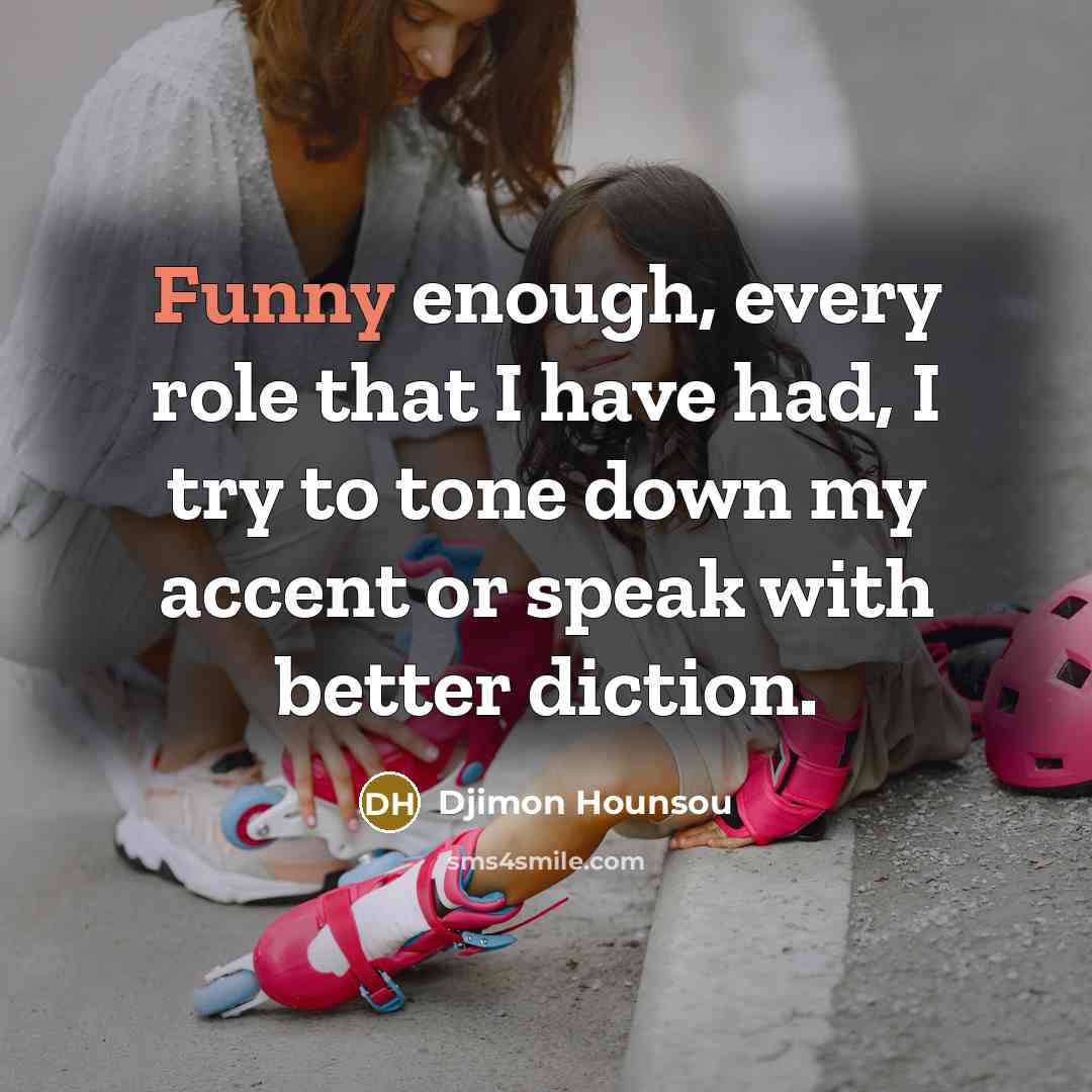 “Funny enough, every role that I have had, I try…” quote by Djimon Hounsou