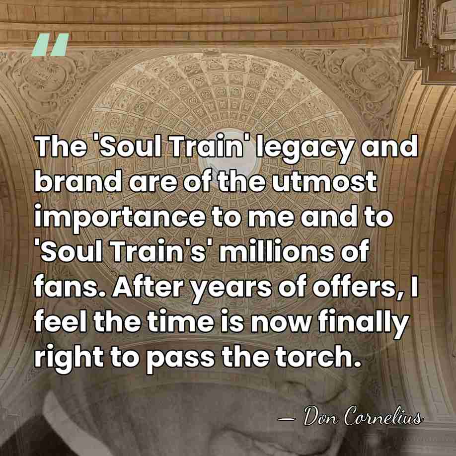 The 'Soul Train' legacy and brand are of the utmost importance to&hellip; - Don Cornelius