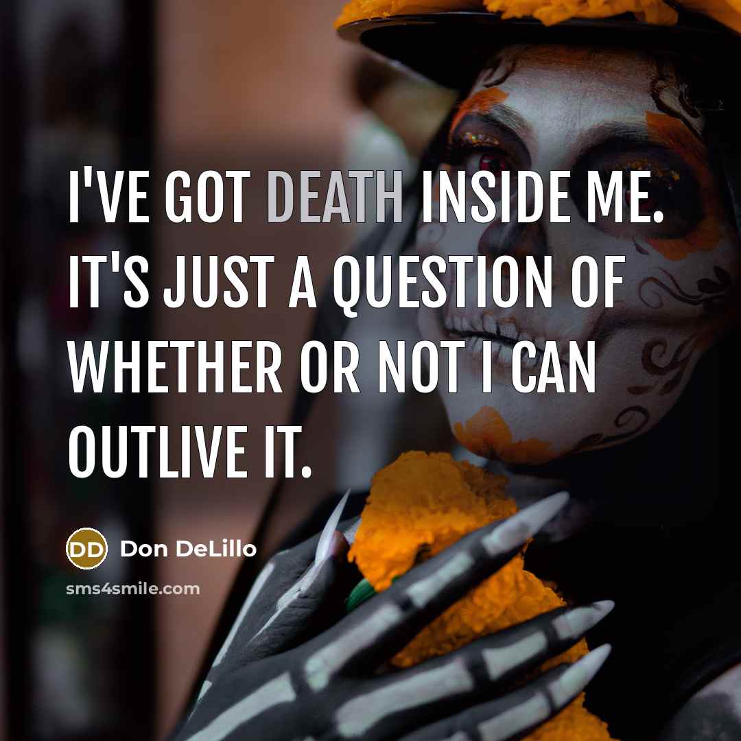 “I've got death inside me. It's just a question of…” quote by Don DeLillo
