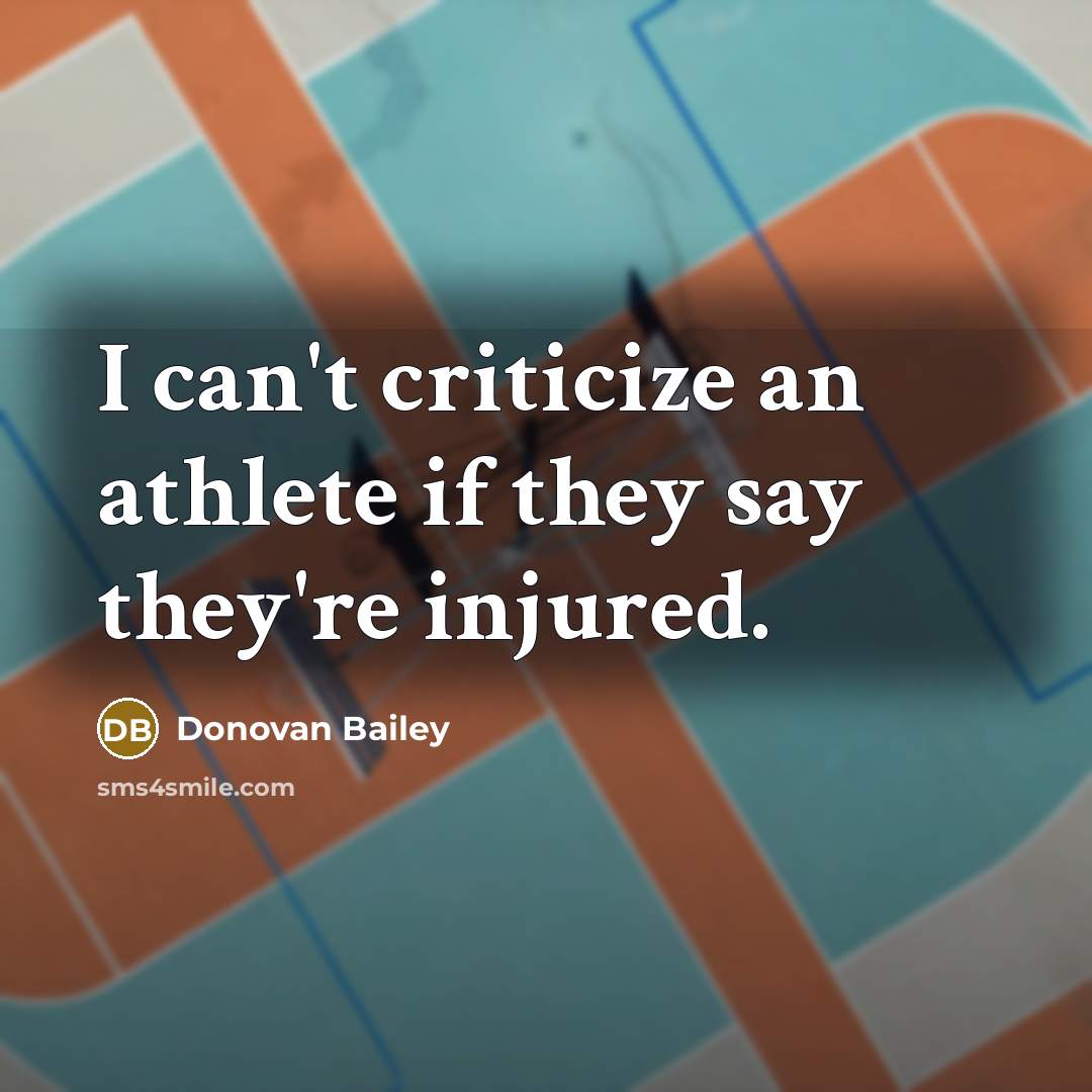 “I can't criticize an athlete if they say they're injured.…” quote by Donovan Bailey