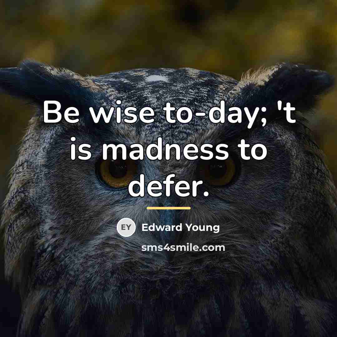 “Be wise to-day; 't is madness to defer.…” quote by Edward Young