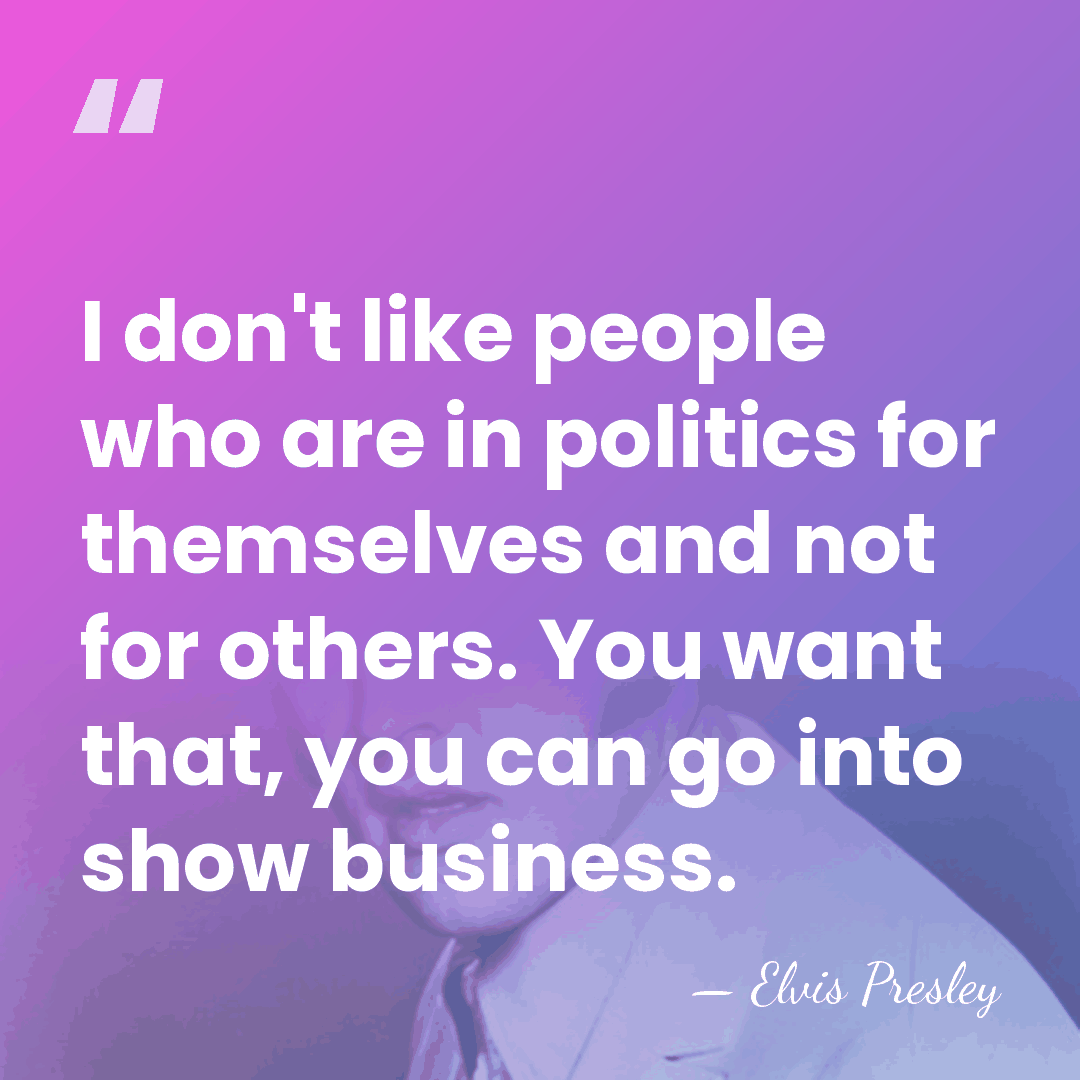 I don't like people who are in politics for themselves and not&hellip; - Elvis Presley