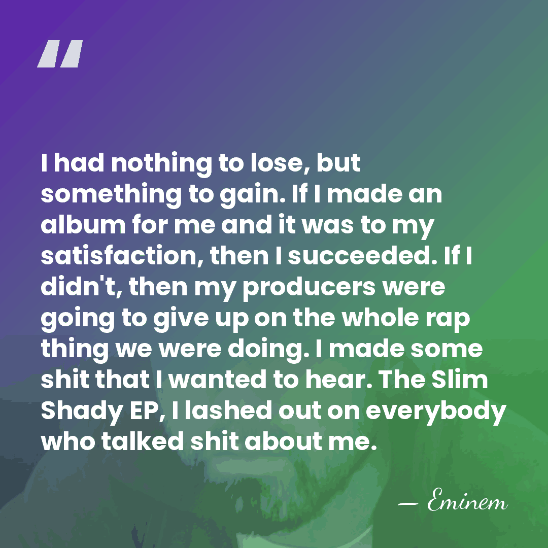 I had nothing to lose, but something to gain. If I made&hellip; - Eminem