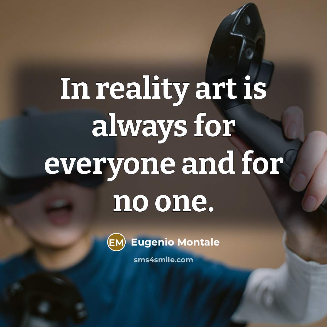 “In reality art is always for everyone and for no…” quote by Eugenio Montale