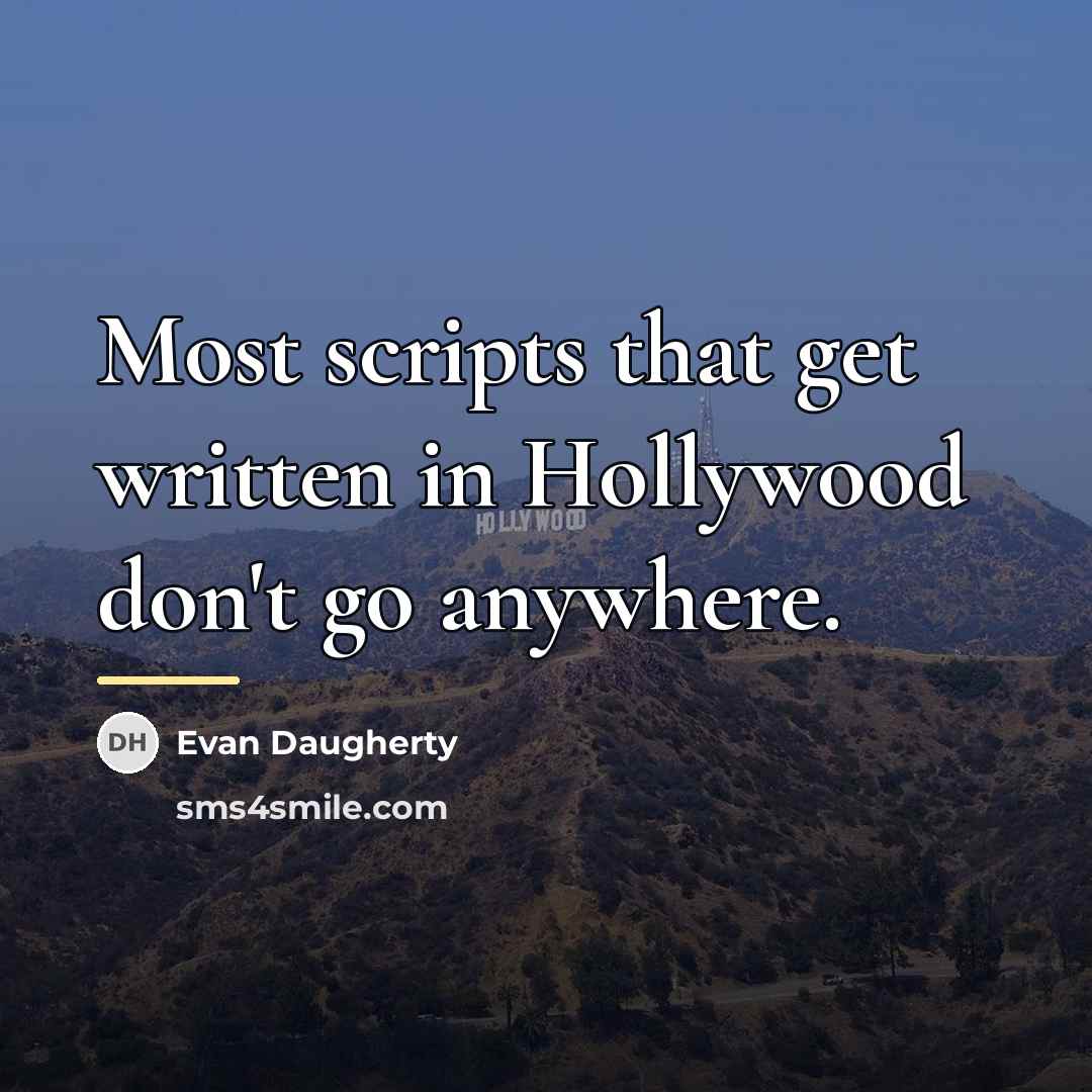 “Most scripts that get written in Hollywood don't go anywhere.…” quote by Evan Daugherty