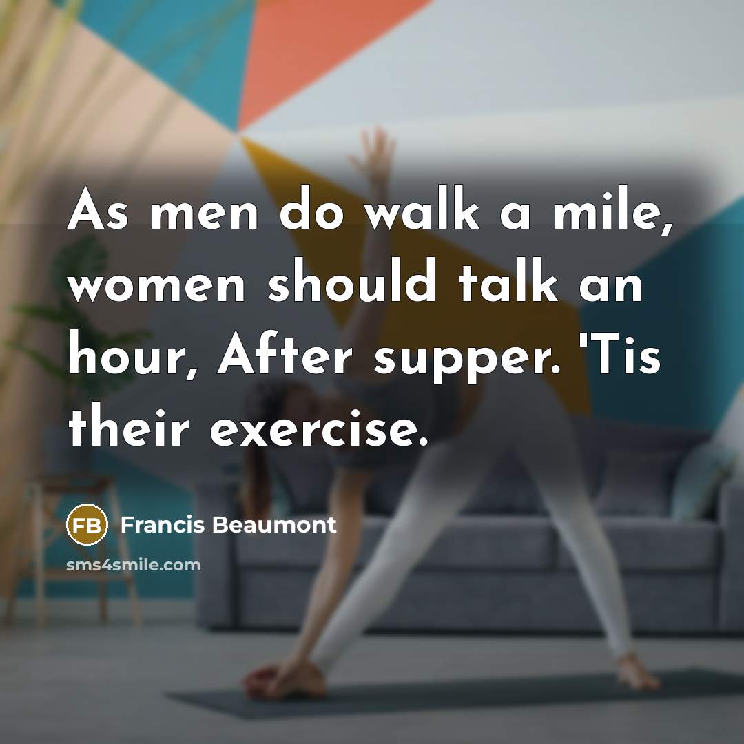 “As men do walk a mile, women should talk an…” quote by Francis Beaumont