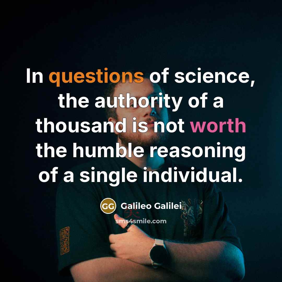 “In questions of science, the authority of a thousand is…” quote by Galileo Galilei