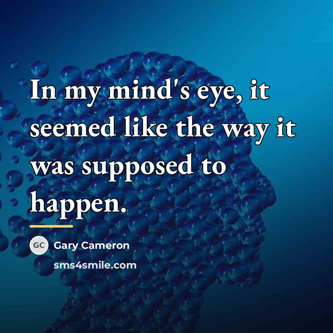 “In my mind's eye, it seemed like the way it…” quote by Gary Cameron