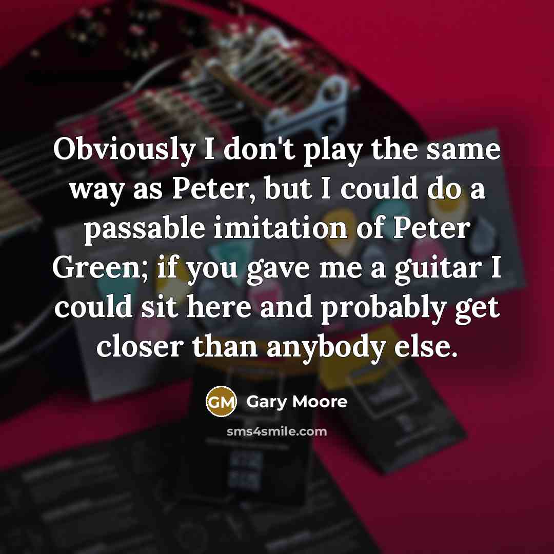 “Obviously I don't play the same way as Peter, but…” quote by Gary Moore
